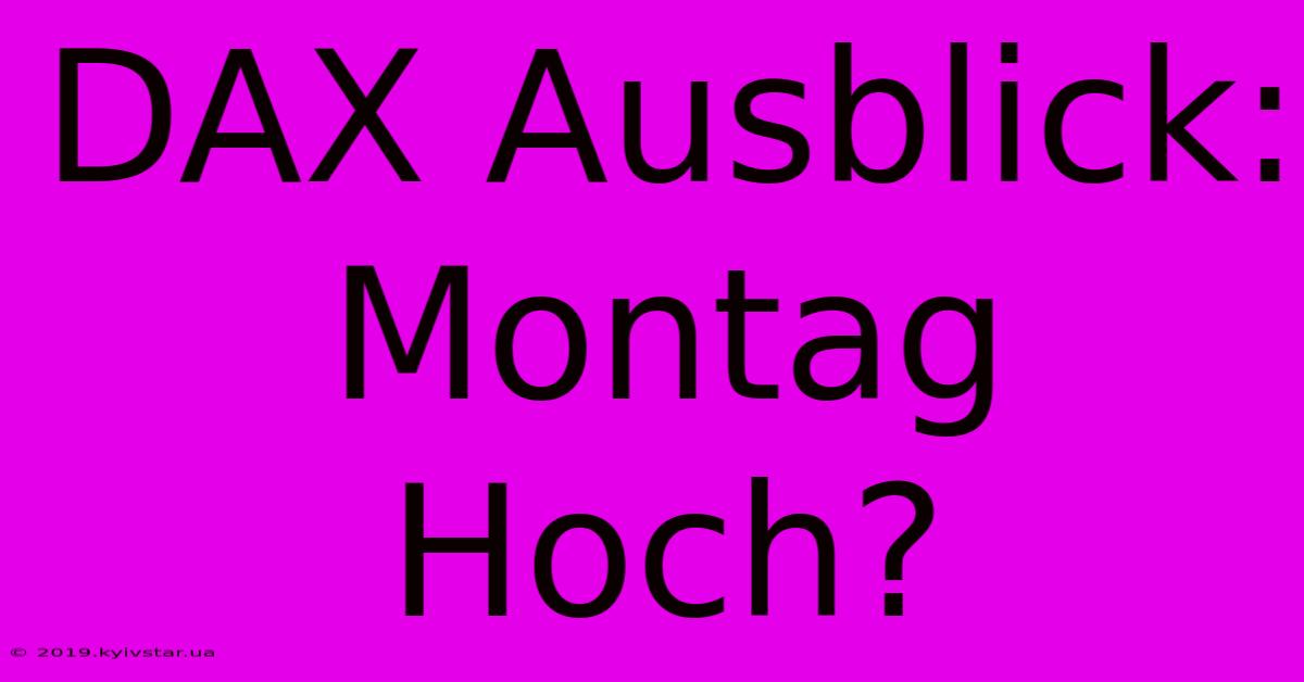 DAX Ausblick: Montag Hoch?