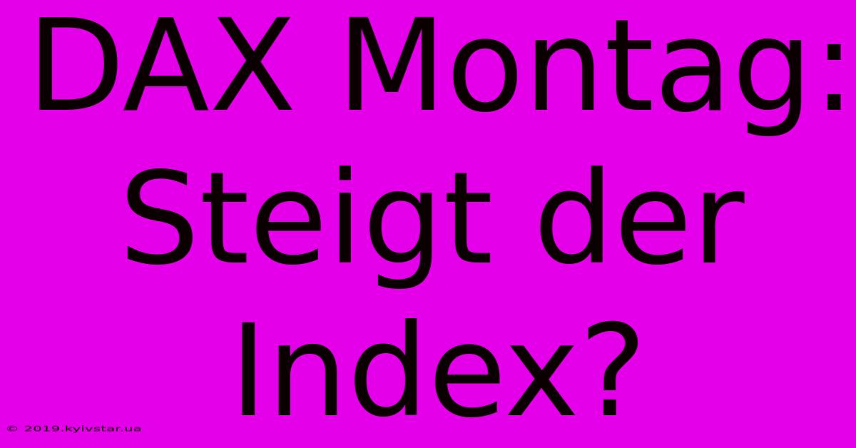 DAX Montag: Steigt Der Index?