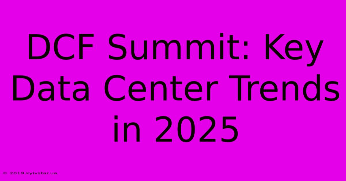 DCF Summit: Key Data Center Trends In 2025