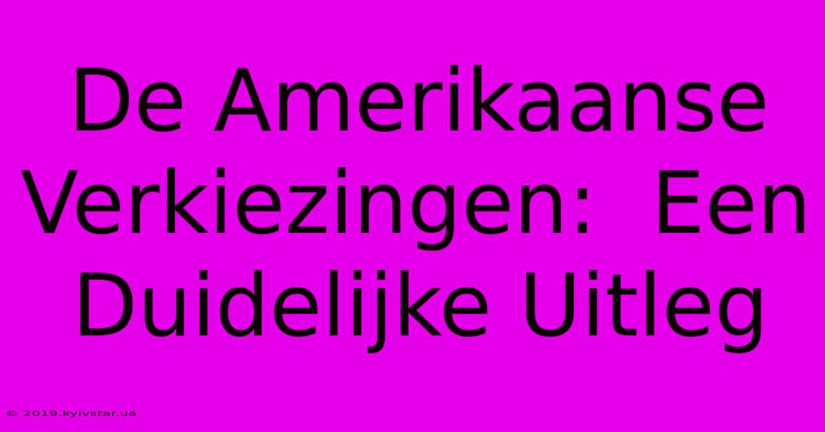 De Amerikaanse Verkiezingen:  Een Duidelijke Uitleg