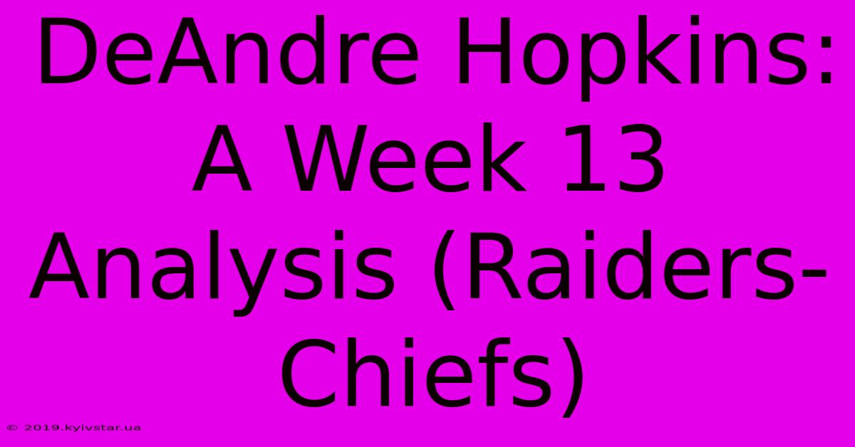 DeAndre Hopkins:  A Week 13 Analysis (Raiders-Chiefs)