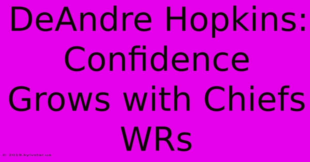 DeAndre Hopkins: Confidence Grows With Chiefs WRs