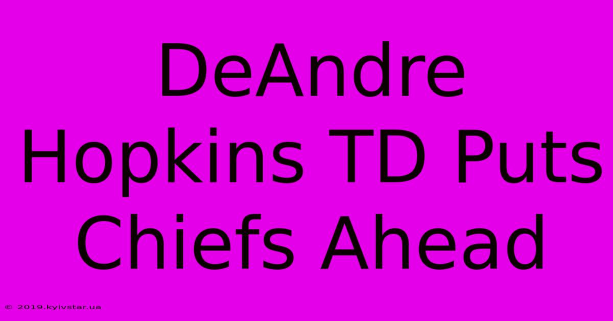 DeAndre Hopkins TD Puts Chiefs Ahead 