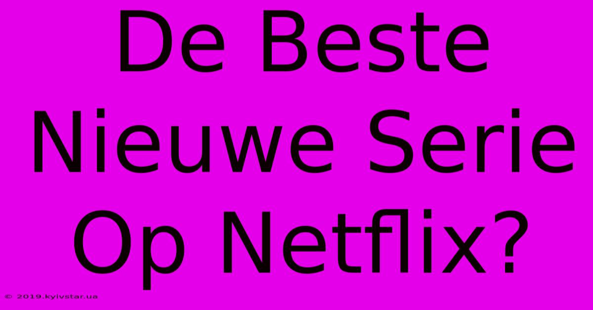 De Beste Nieuwe Serie Op Netflix?