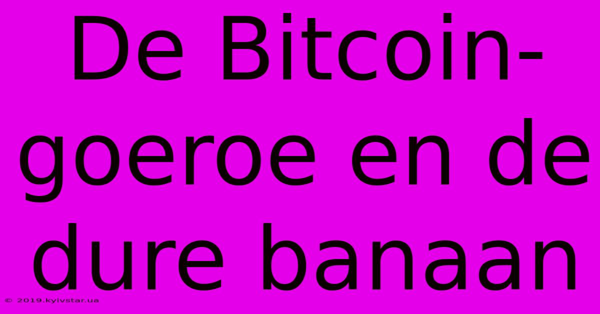 De Bitcoin-goeroe En De Dure Banaan