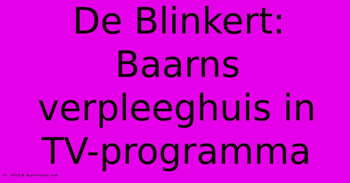 De Blinkert: Baarns Verpleeghuis In TV-programma