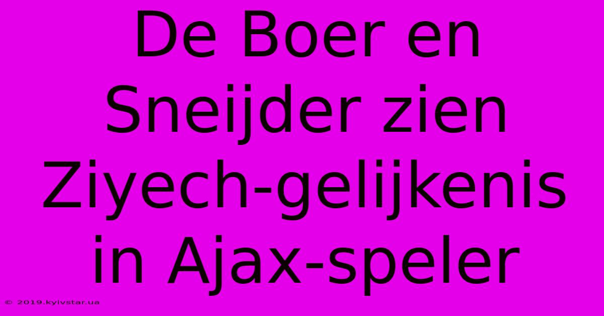 De Boer En Sneijder Zien Ziyech-gelijkenis In Ajax-speler