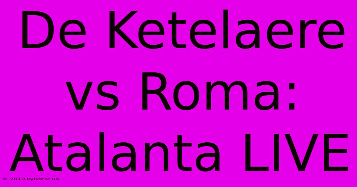 De Ketelaere Vs Roma: Atalanta LIVE