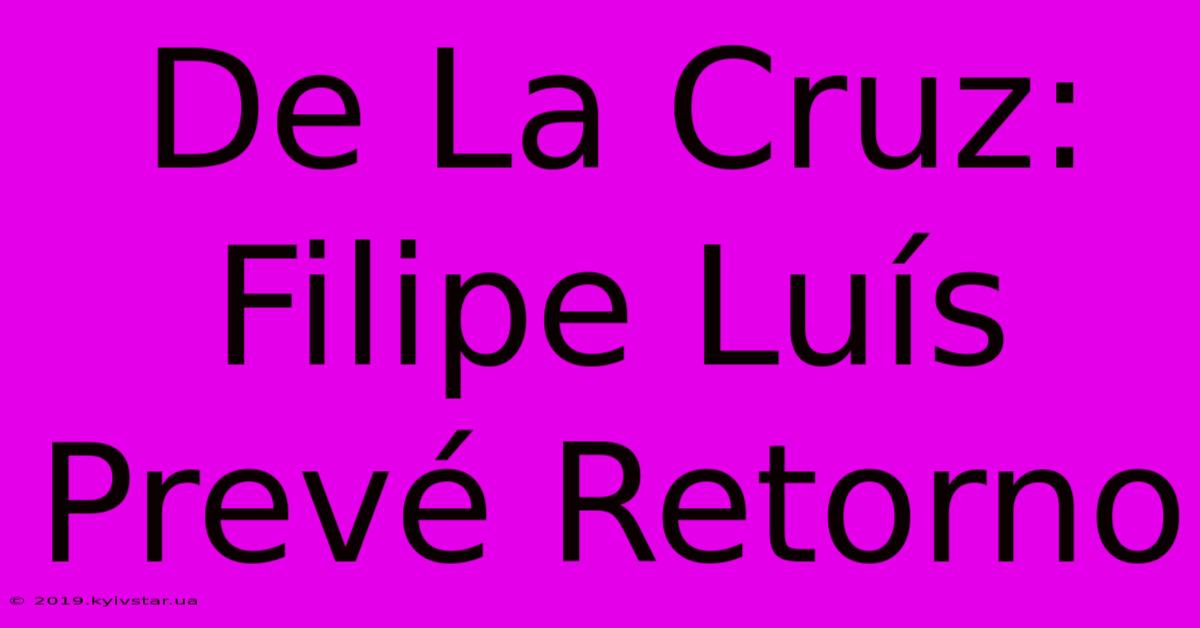 De La Cruz: Filipe Luís Prevé Retorno