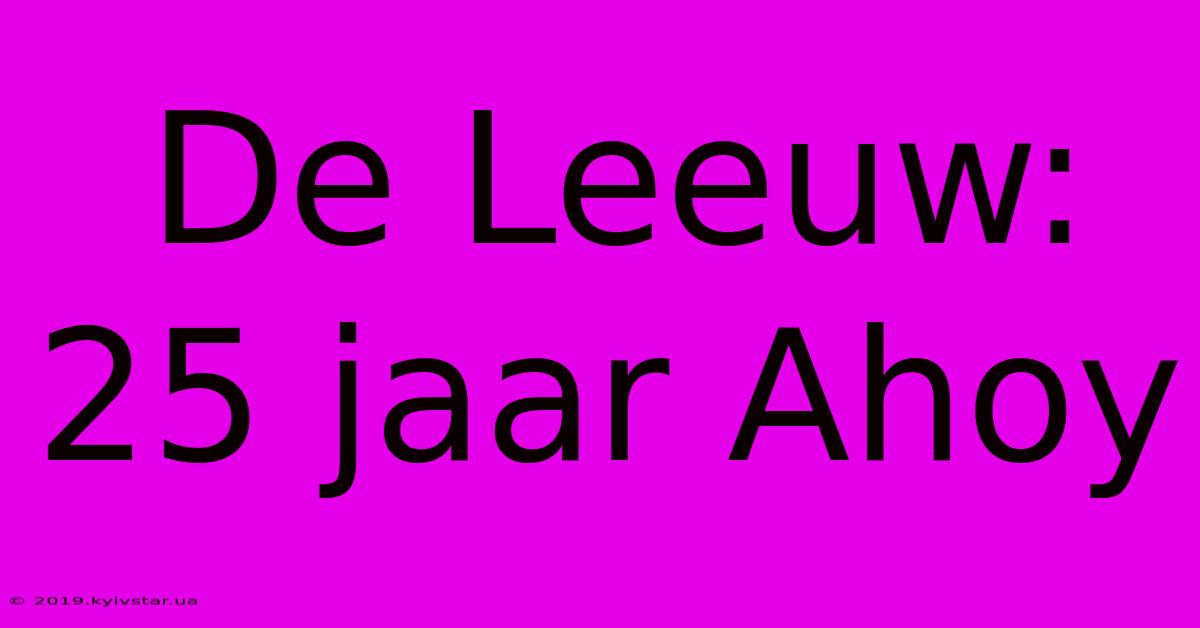 De Leeuw: 25 Jaar Ahoy