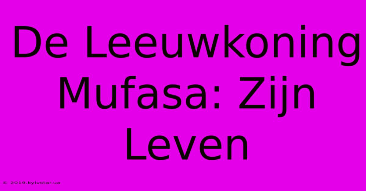 De Leeuwkoning Mufasa: Zijn Leven