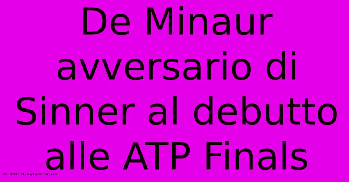 De Minaur Avversario Di Sinner Al Debutto Alle ATP Finals 