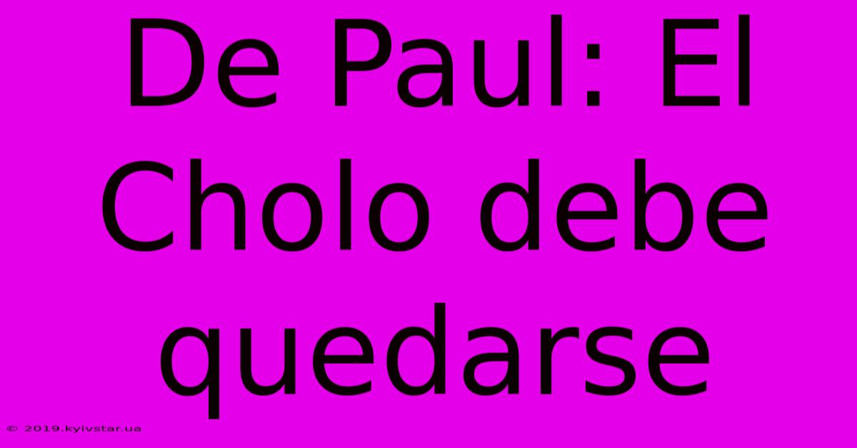 De Paul: El Cholo Debe Quedarse