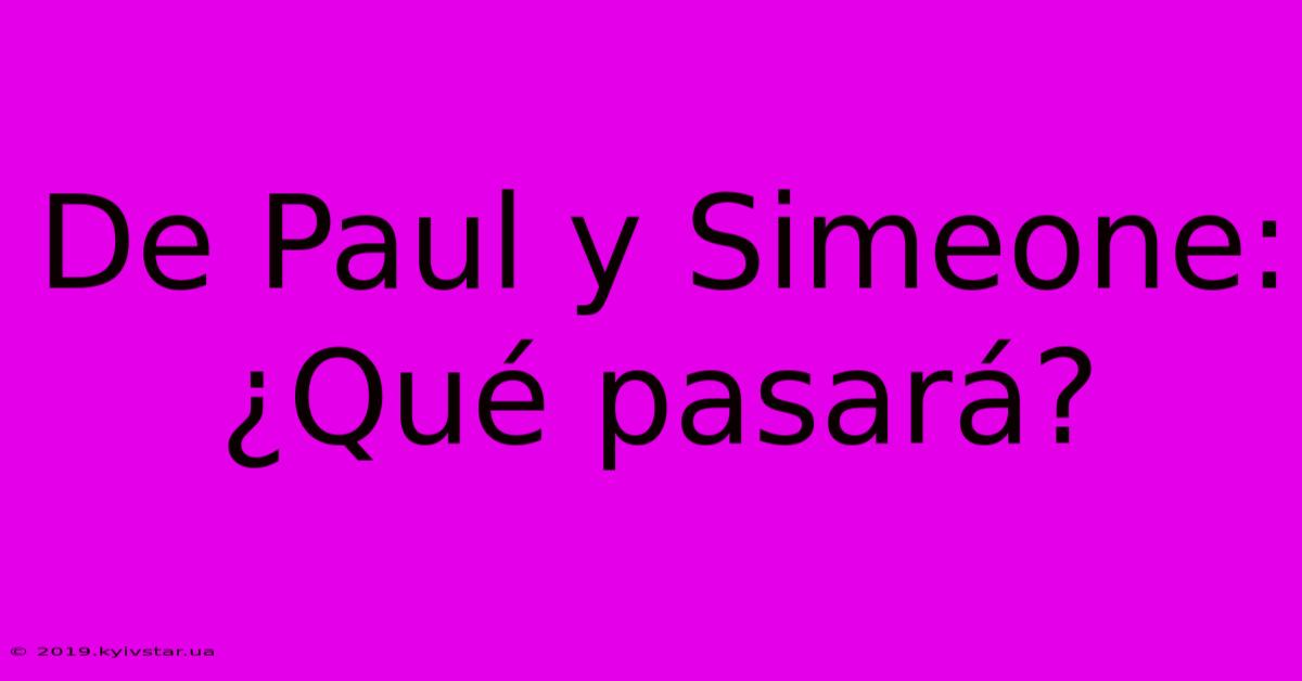 De Paul Y Simeone: ¿Qué Pasará?