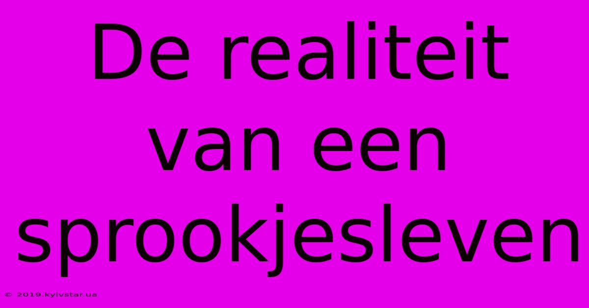 De Realiteit Van Een Sprookjesleven