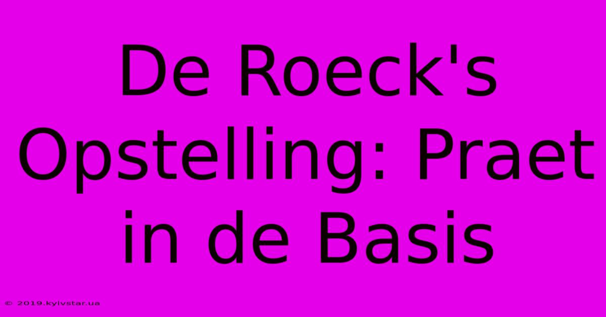 De Roeck's Opstelling: Praet In De Basis