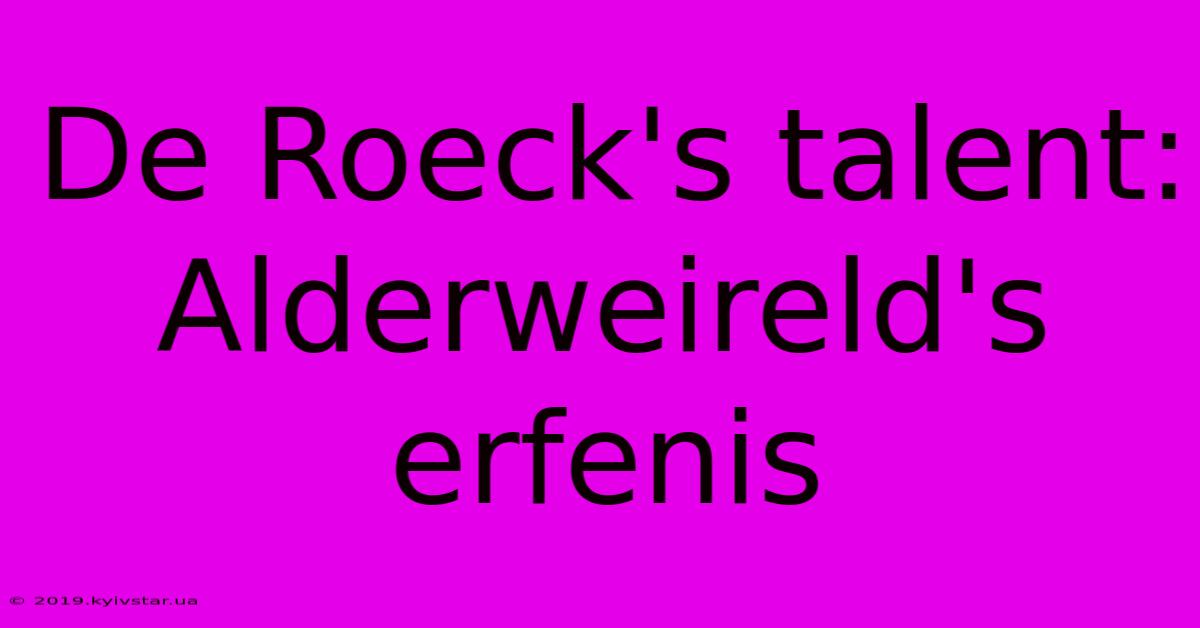 De Roeck's Talent: Alderweireld's Erfenis