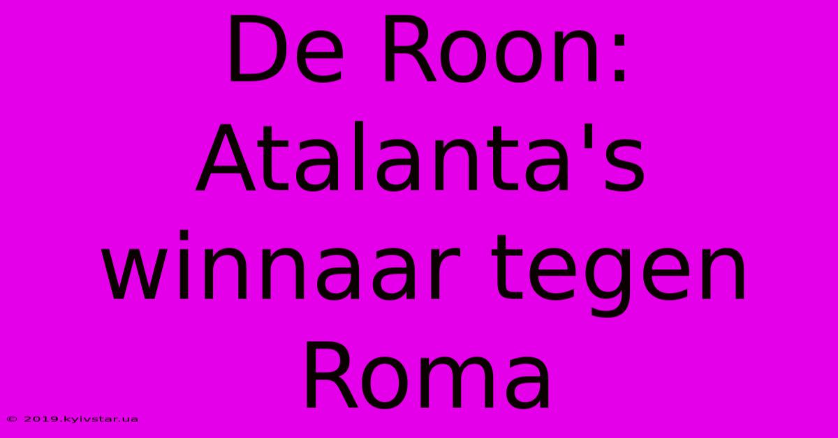 De Roon: Atalanta's Winnaar Tegen Roma