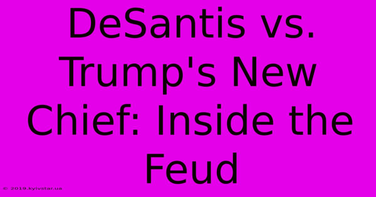 DeSantis Vs. Trump's New Chief: Inside The Feud 