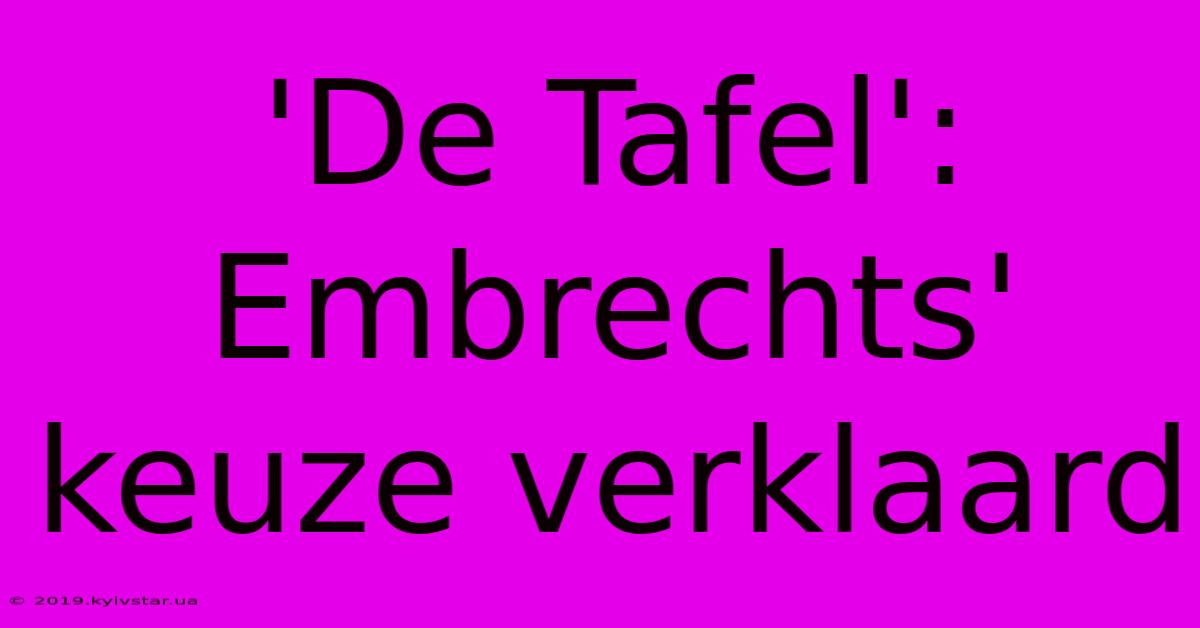 'De Tafel': Embrechts' Keuze Verklaard