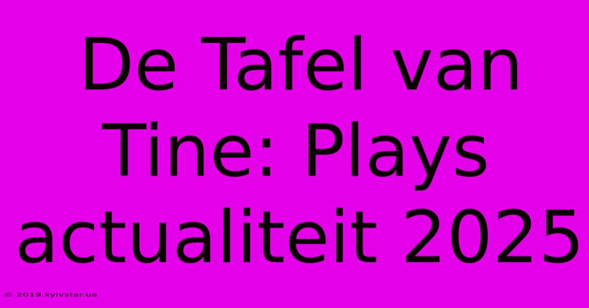 De Tafel Van Tine: Plays Actualiteit 2025