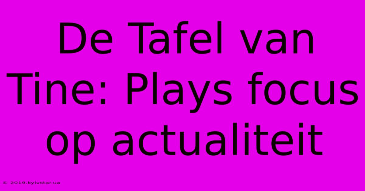 De Tafel Van Tine: Plays Focus Op Actualiteit