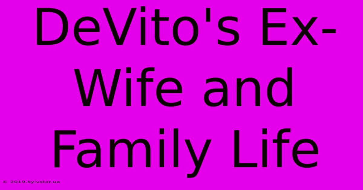 DeVito's Ex-Wife And Family Life