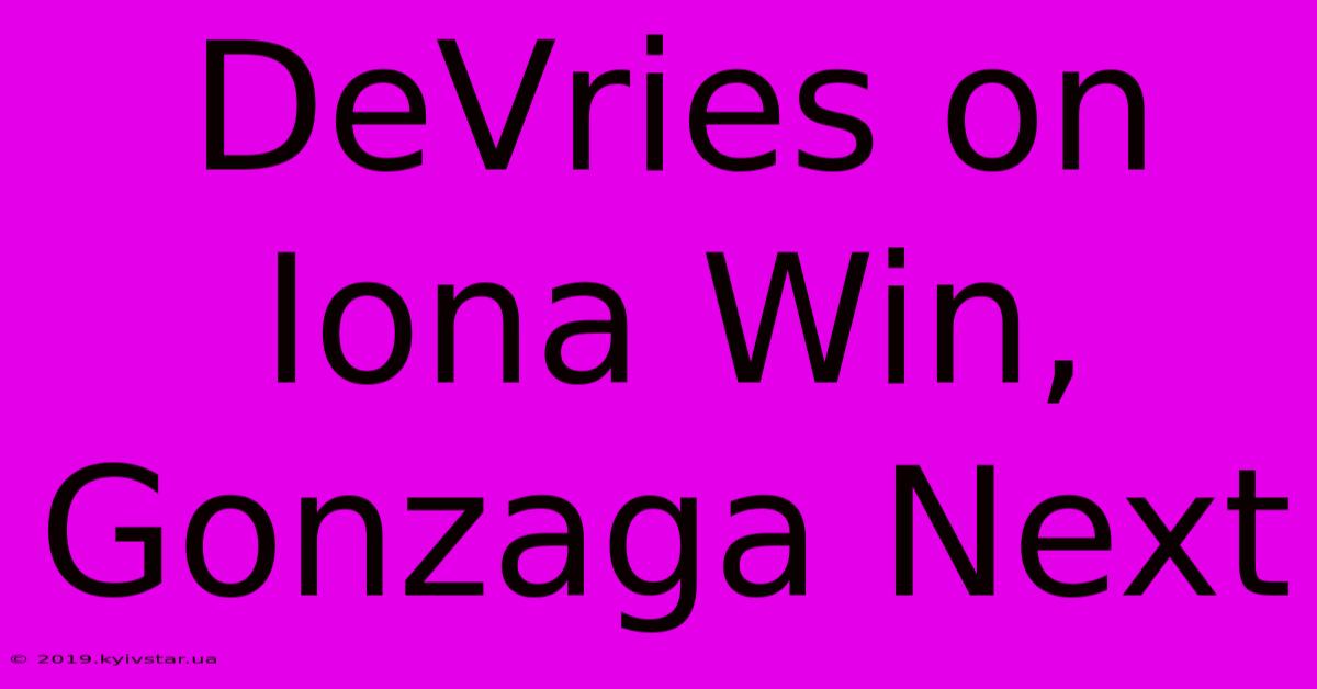 DeVries On Iona Win, Gonzaga Next