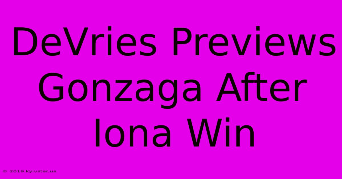 DeVries Previews Gonzaga After Iona Win