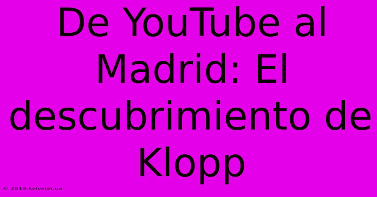 De YouTube Al Madrid: El Descubrimiento De Klopp