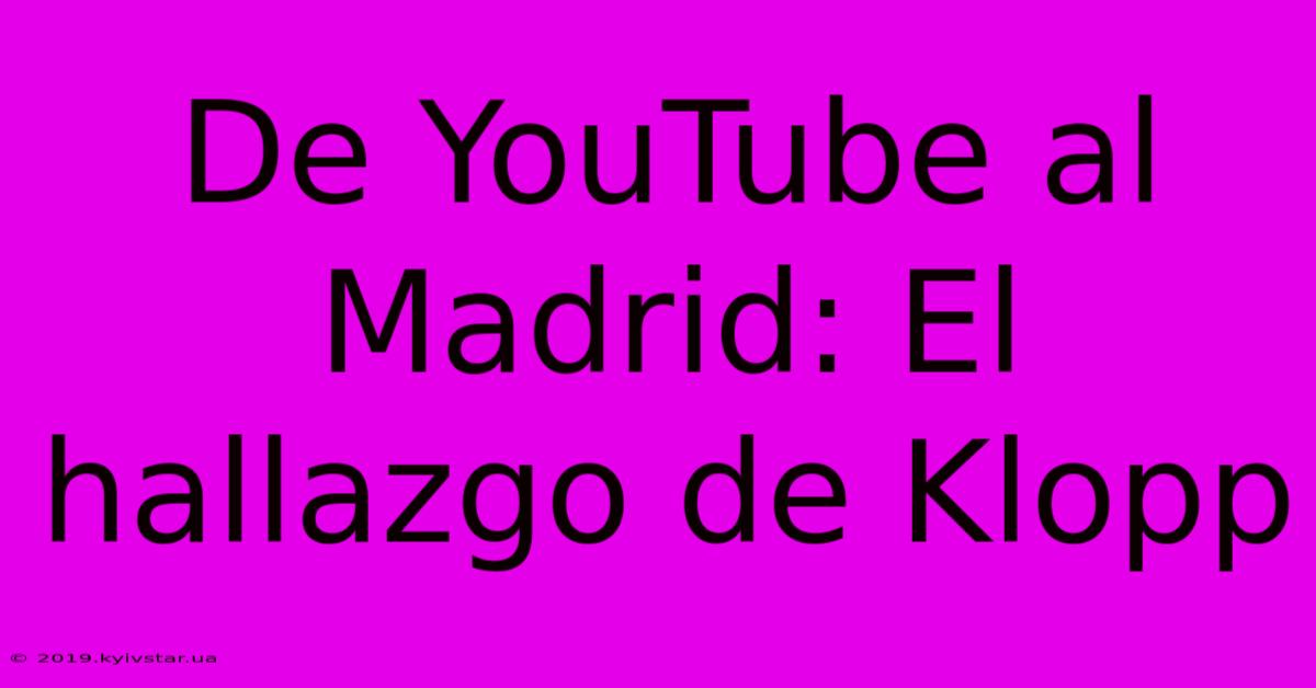 De YouTube Al Madrid: El Hallazgo De Klopp