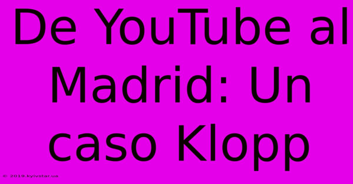 De YouTube Al Madrid: Un Caso Klopp