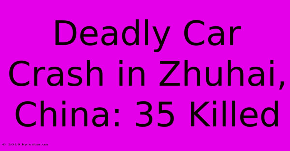 Deadly Car Crash In Zhuhai, China: 35 Killed 