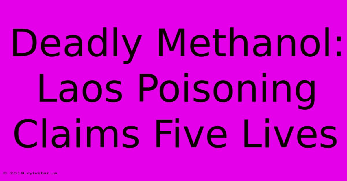 Deadly Methanol: Laos Poisoning Claims Five Lives