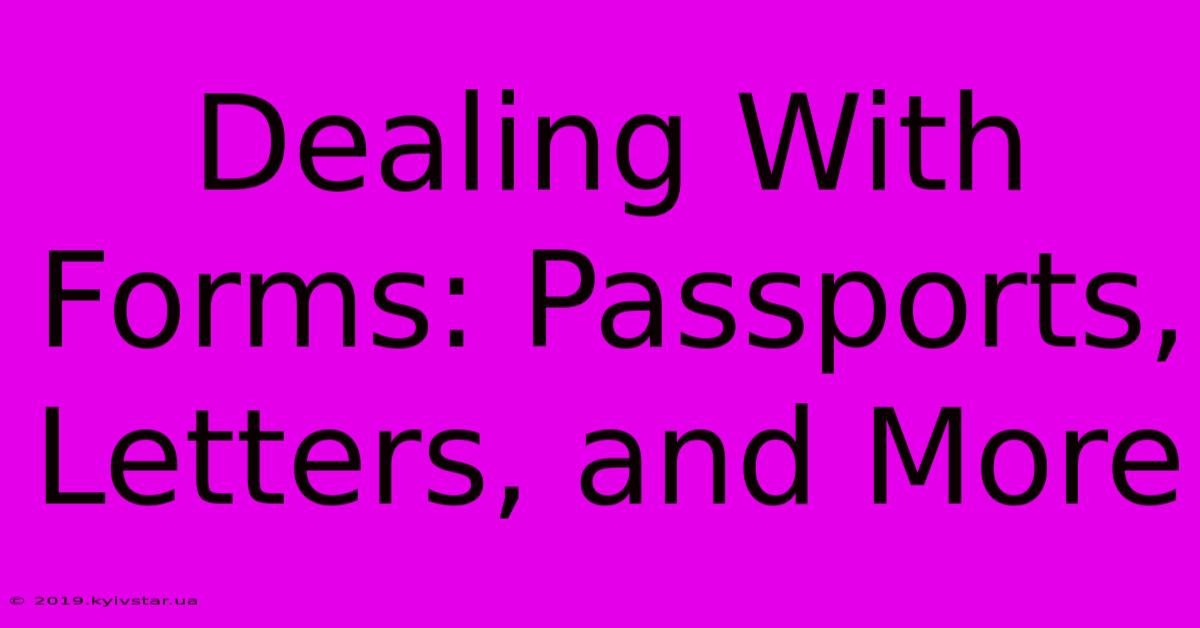 Dealing With Forms: Passports, Letters, And More