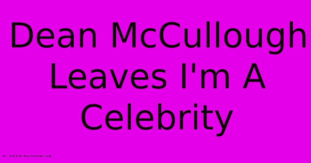 Dean McCullough Leaves I'm A Celebrity