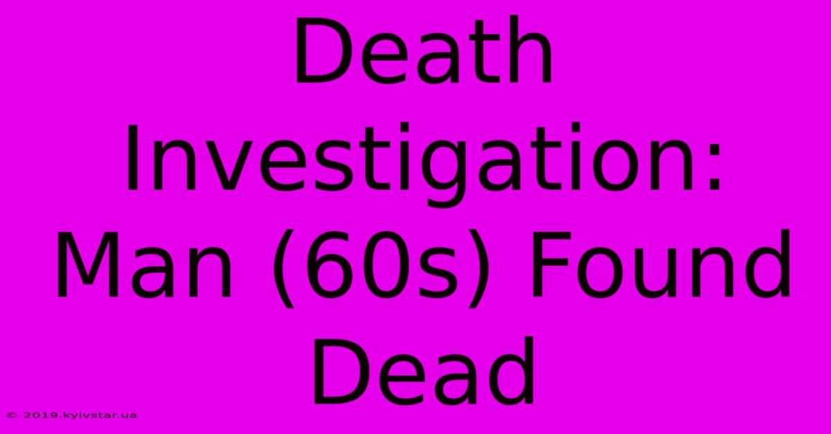 Death Investigation: Man (60s) Found Dead