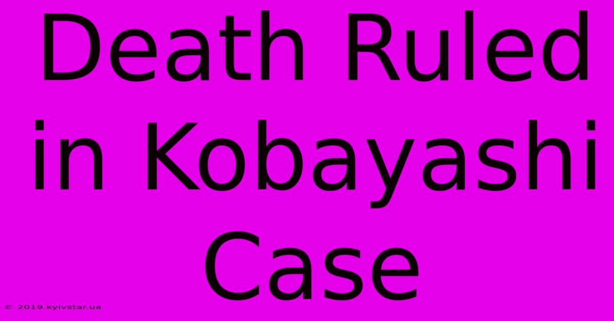 Death Ruled In Kobayashi Case