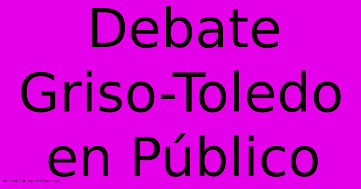 Debate Griso-Toledo En Público