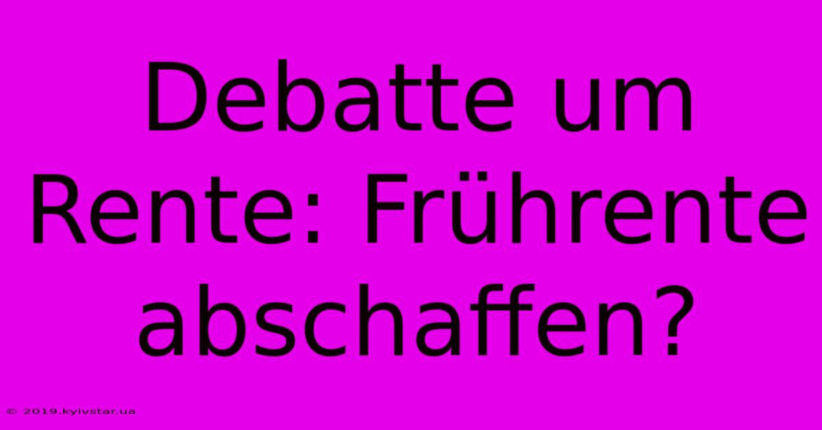 Debatte Um Rente: Frührente Abschaffen?