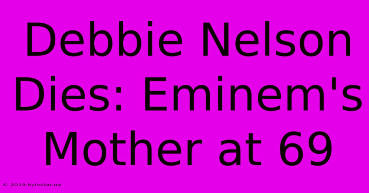 Debbie Nelson Dies: Eminem's Mother At 69