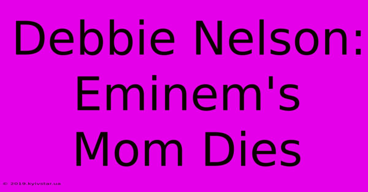 Debbie Nelson: Eminem's Mom Dies