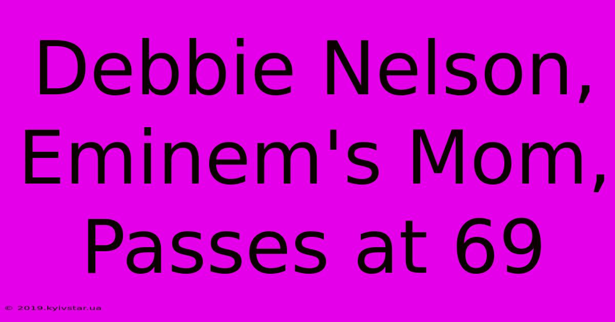 Debbie Nelson, Eminem's Mom, Passes At 69