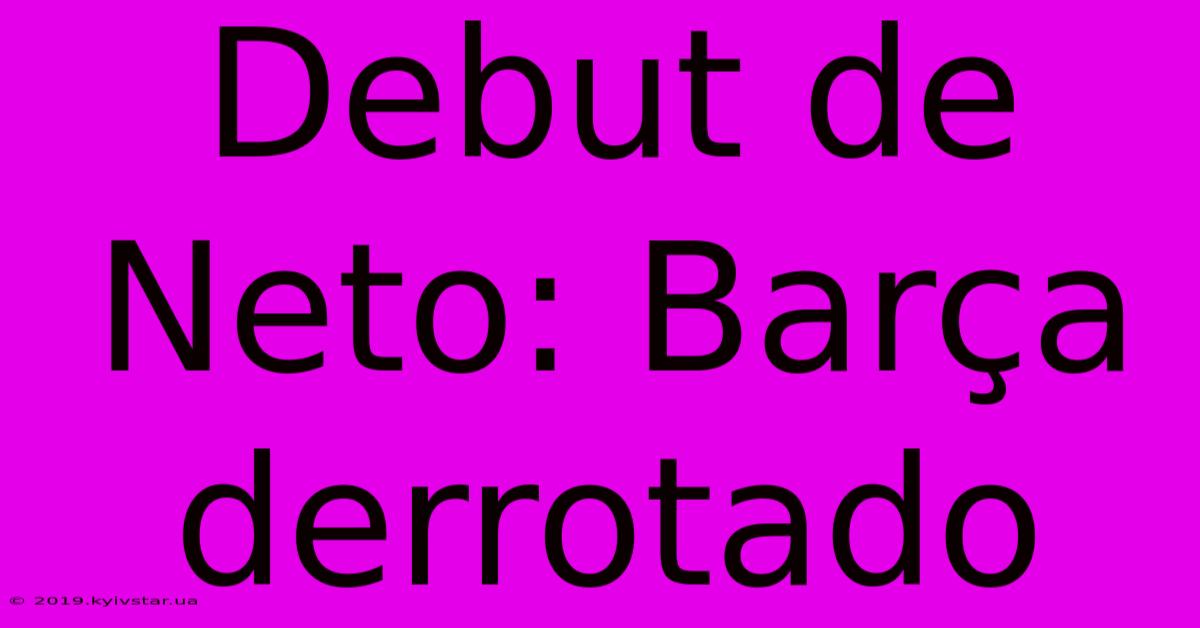 Debut De Neto: Barça Derrotado