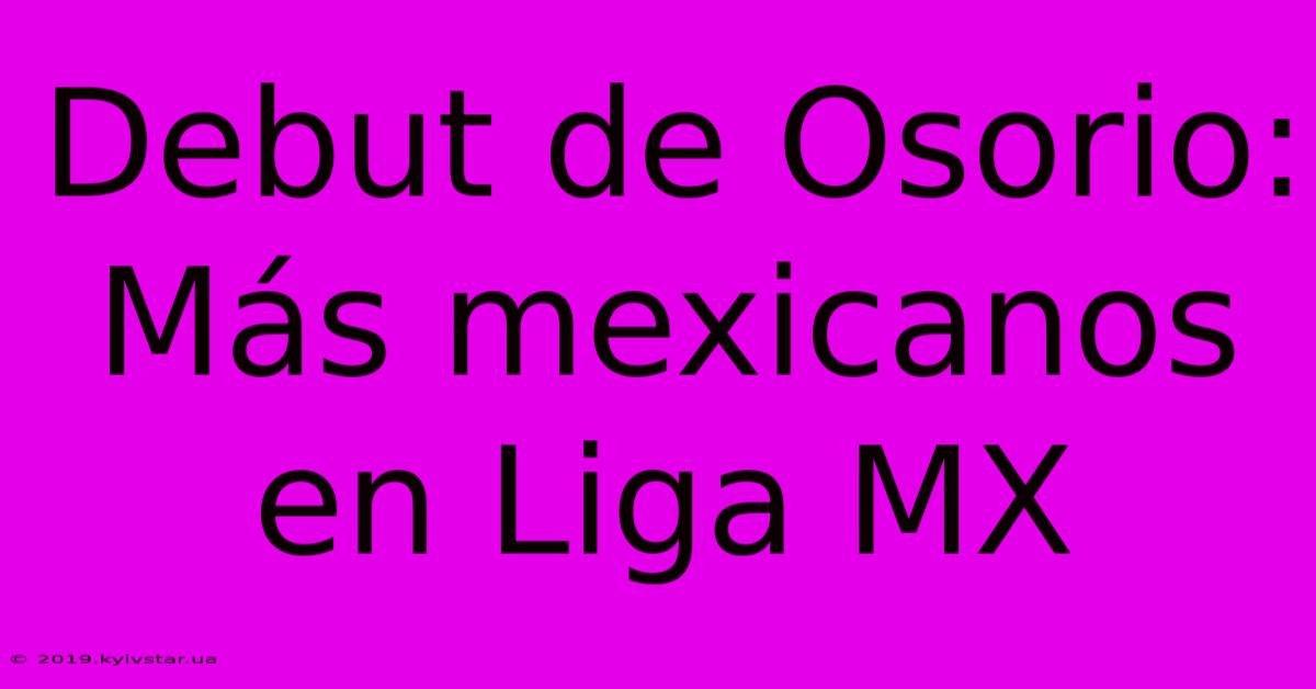 Debut De Osorio: Más Mexicanos En Liga MX