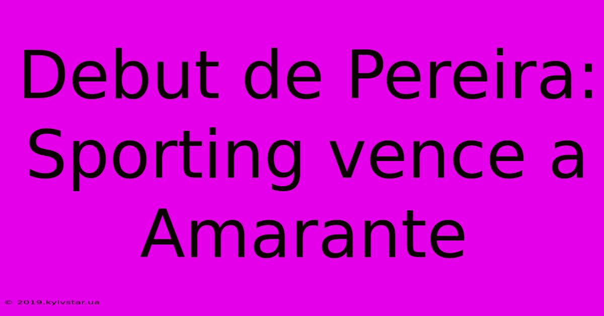 Debut De Pereira: Sporting Vence A Amarante