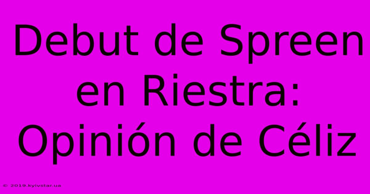 Debut De Spreen En Riestra: Opinión De Céliz