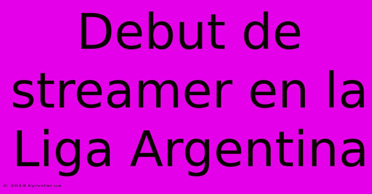 Debut De Streamer En La Liga Argentina