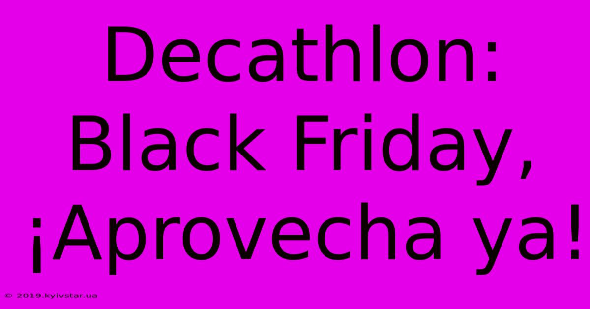 Decathlon: Black Friday, ¡Aprovecha Ya!