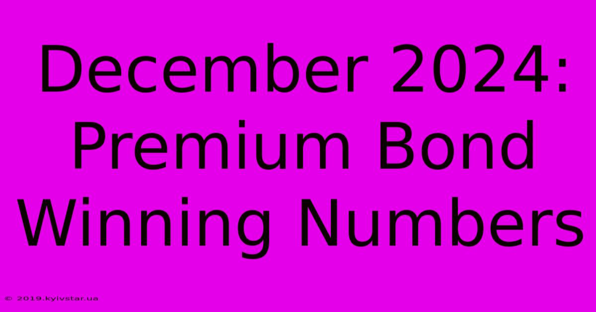 December 2024: Premium Bond Winning Numbers